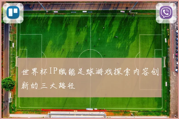 世界杯IP赋能足球游戏探索内容创新的三大路径