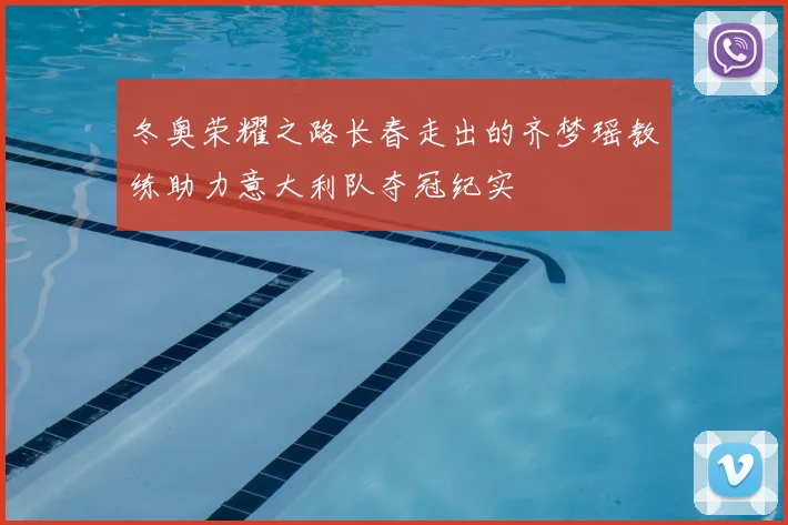 冬奥荣耀之路长春走出的齐梦瑶教练助力意大利队夺冠纪实