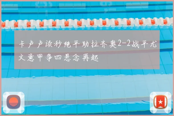 卡卢卢读秒绝平助拉齐奥2-2战平尤文意甲争四悬念再起