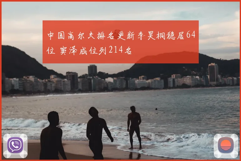 中国高尔夫排名更新李昊桐稳居64位 窦泽成位列214名