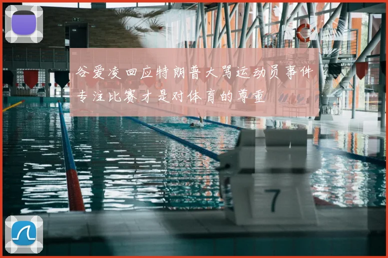 谷爱凌回应特朗普大骂运动员事件专注比赛才是对体育的尊重