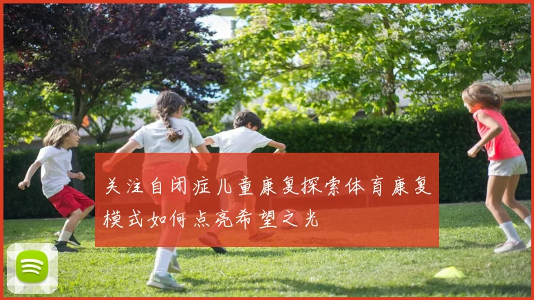 关注自闭症儿童康复探索体育康复模式如何点亮希望之光